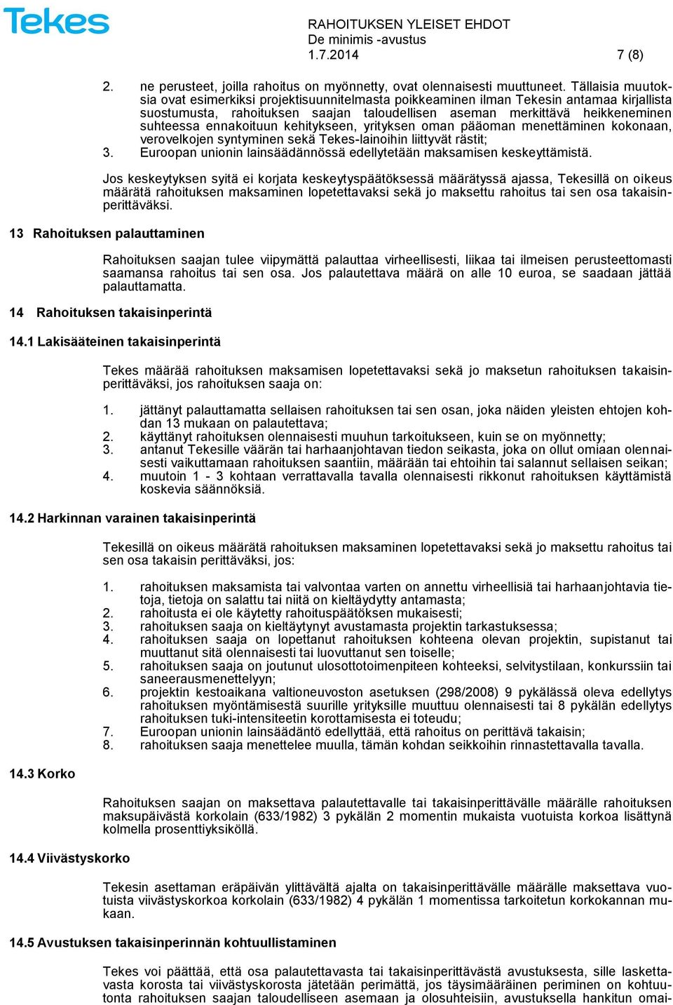 ennakoituun kehitykseen, yrityksen oman pääoman menettäminen kokonaan, verovelkojen syntyminen sekä Tekes-lainoihin liittyvät rästit; 3.