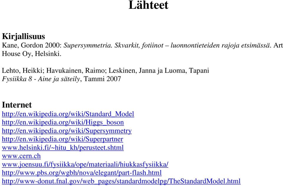 org/wiki/standard_model http://en.wikipedia.org/wiki/higgs_boson http://en.wikipedia.org/wiki/supersymmetry http://en.wikipedia.org/wiki/superpartner www.helsinki.