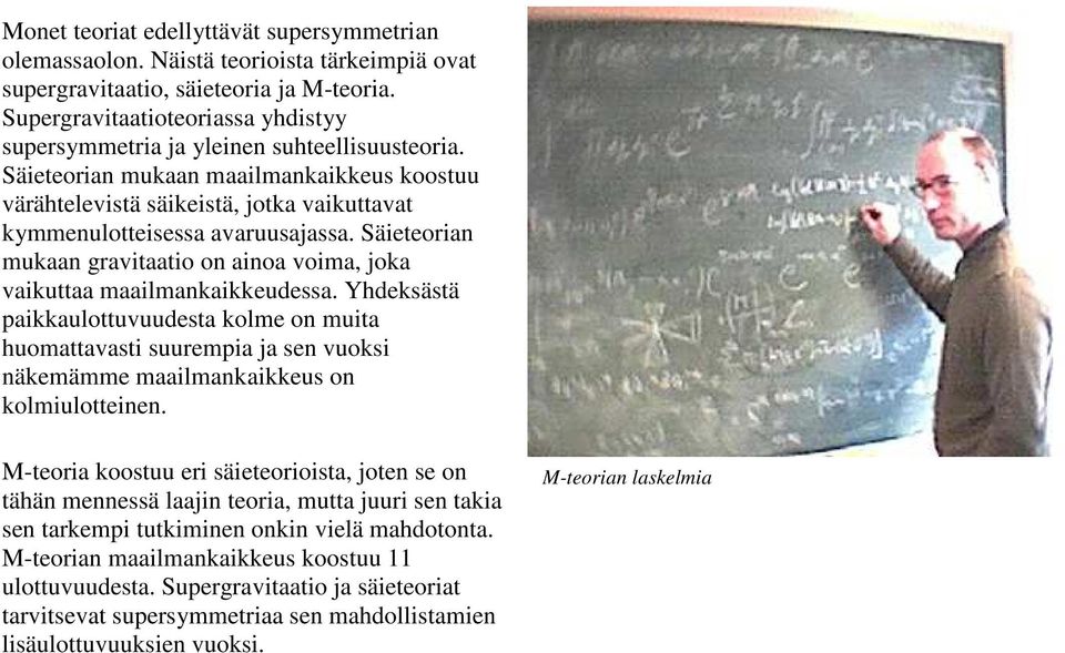 Säieteorian mukaan maailmankaikkeus koostuu värähtelevistä säikeistä, jotka vaikuttavat kymmenulotteisessa avaruusajassa.