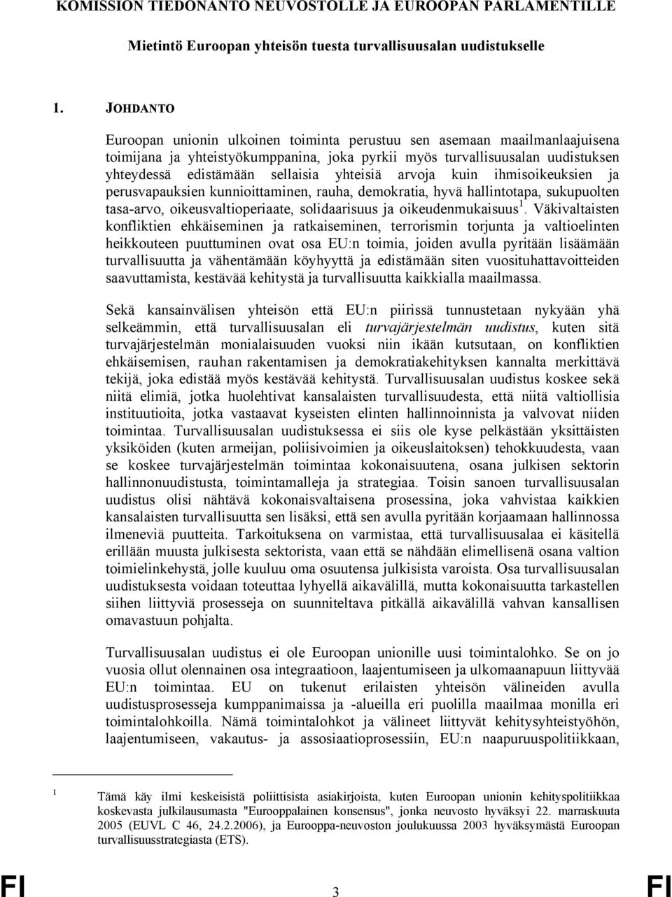 yhteisiä arvoja kuin ihmisoikeuksien ja perusvapauksien kunnioittaminen, rauha, demokratia, hyvä hallintotapa, sukupuolten tasa-arvo, oikeusvaltioperiaate, solidaarisuus ja oikeudenmukaisuus 1.