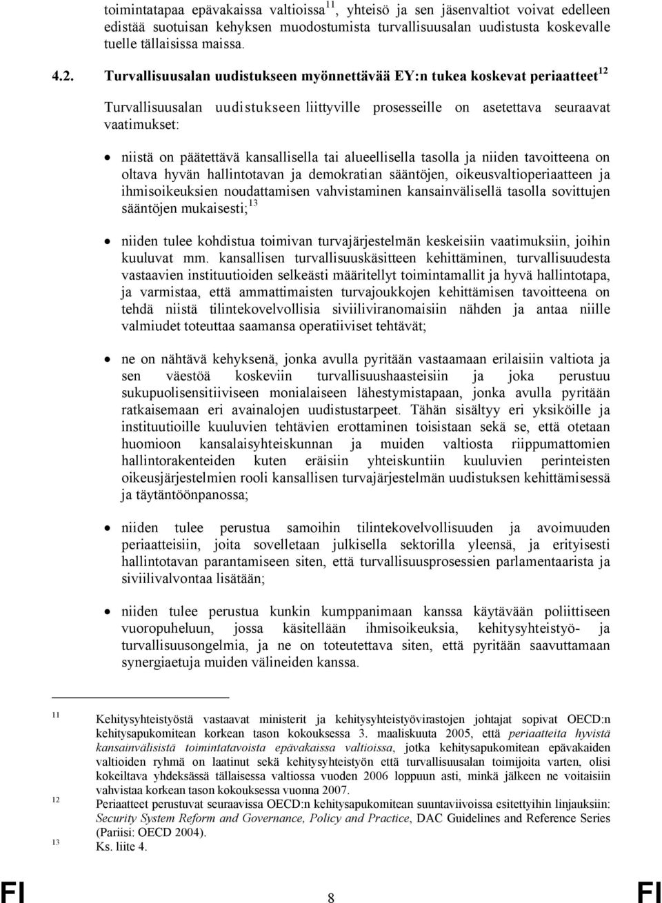 kansallisella tai alueellisella tasolla ja niiden tavoitteena on oltava hyvän hallintotavan ja demokratian sääntöjen, oikeusvaltioperiaatteen ja ihmisoikeuksien noudattamisen vahvistaminen