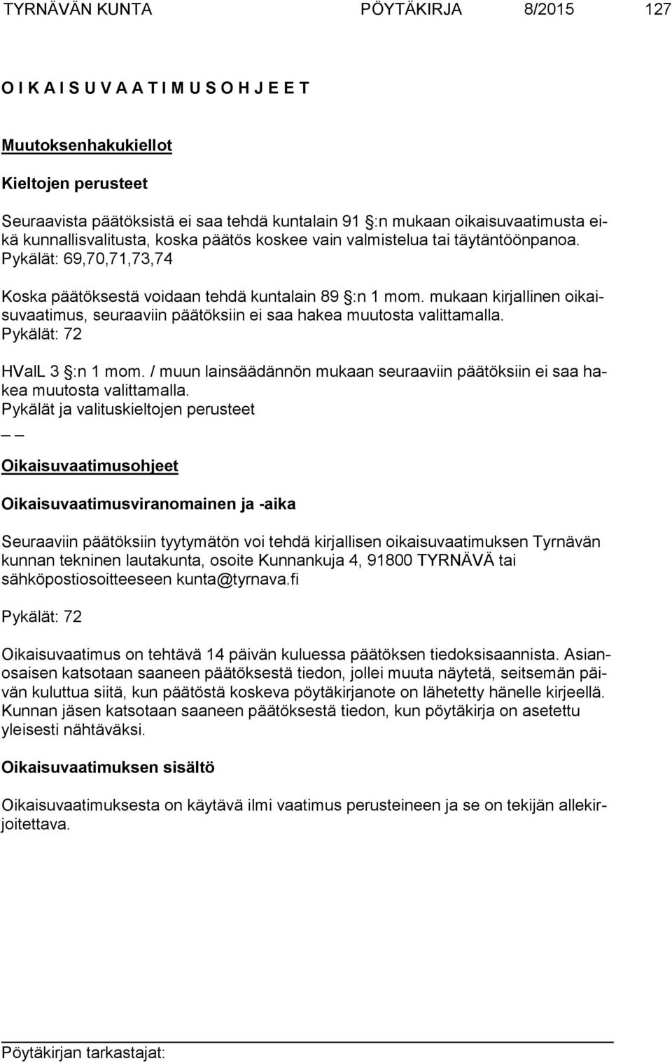 mukaan kirjallinen oikaisuvaatimus, seuraaviin päätöksiin ei saa hakea muutosta valittamalla. Pykälät: 72 HValL 3 :n 1 mom.