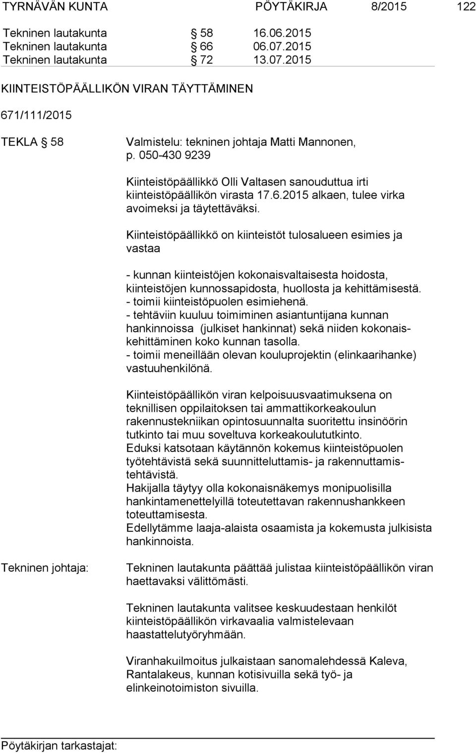 050-430 9239 Kiinteistöpäällikkö Olli Valtasen sanouduttua irti kiinteistöpäällikön virasta 17.6.2015 alkaen, tulee virka avoimeksi ja täytettäväksi.