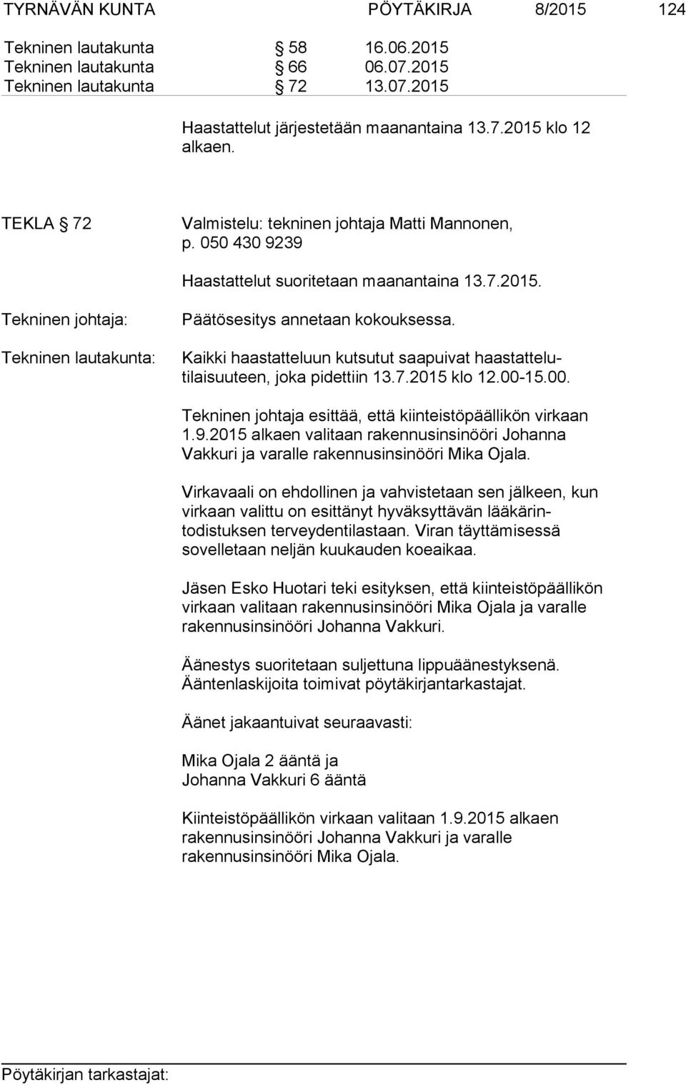 Kaikki haastatteluun kutsutut saapuivat haastattelutilaisuuteen, joka pidettiin 13.7.2015 klo 12.00-15.00. Tekninen johtaja esittää, että kiinteistöpäällikön virkaan 1.9.