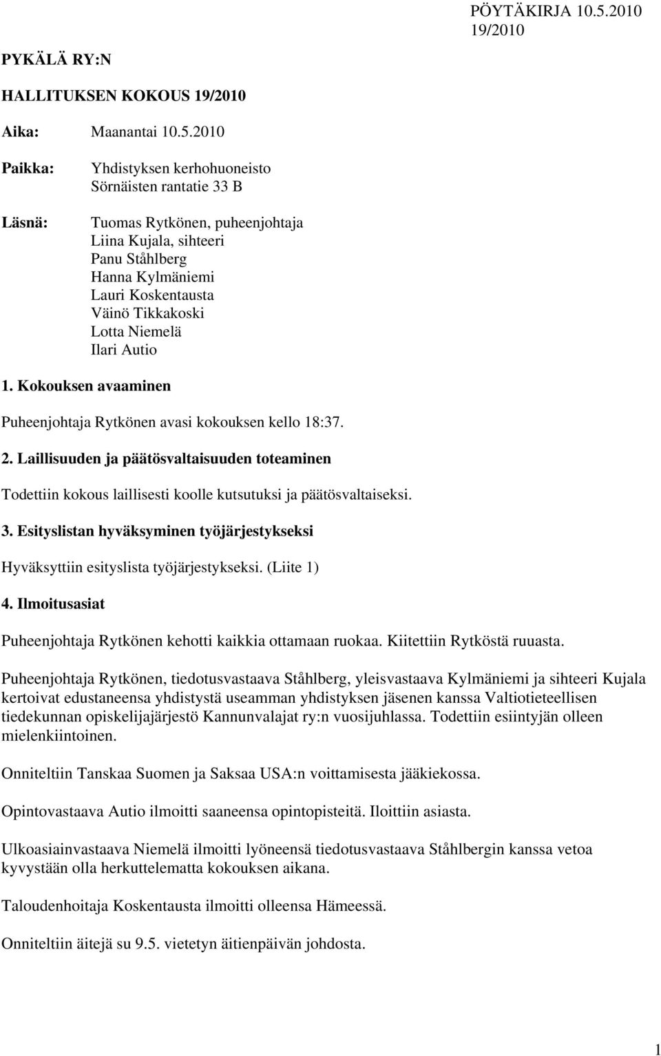 Niemelä Ilari Autio 1. Kokouksen avaaminen Puheenjohtaja Rytkönen avasi kokouksen kello 18:37. 2.