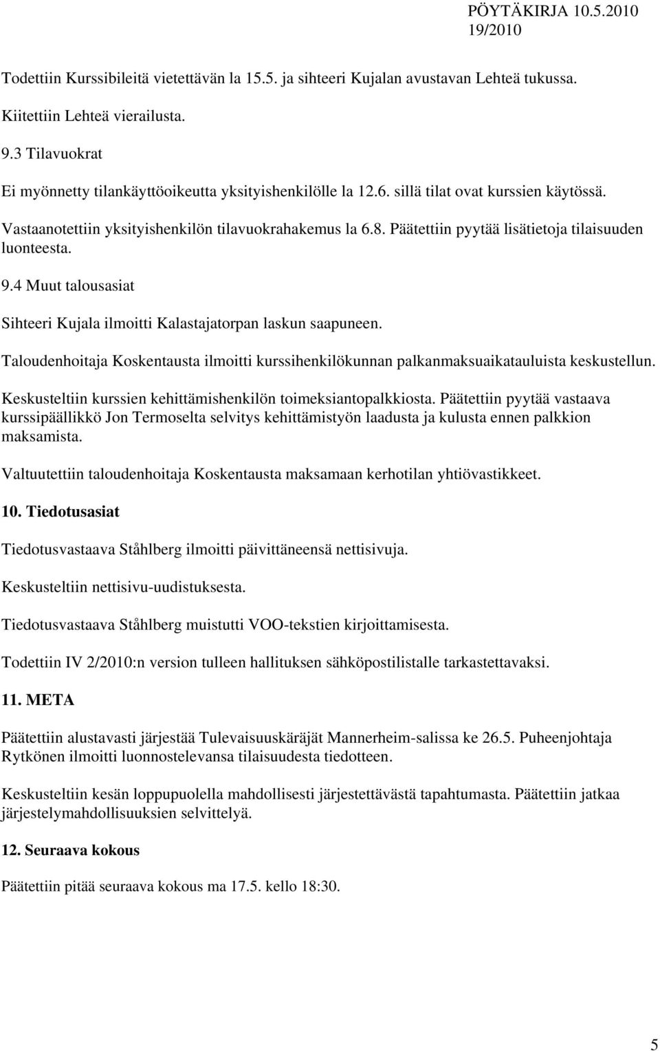 4 Muut talousasiat Sihteeri Kujala ilmoitti Kalastajatorpan laskun saapuneen. Taloudenhoitaja Koskentausta ilmoitti kurssihenkilökunnan palkanmaksuaikatauluista keskustellun.