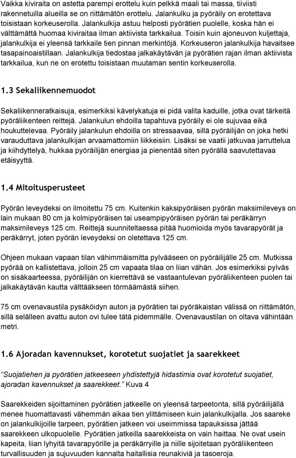 Toisin kuin ajoneuvon kuljettaja, jalankulkija ei yleensä tarkkaile tien pinnan merkintöjä. Korkeuseron jalankulkija havaitsee tasapainoaistillaan.