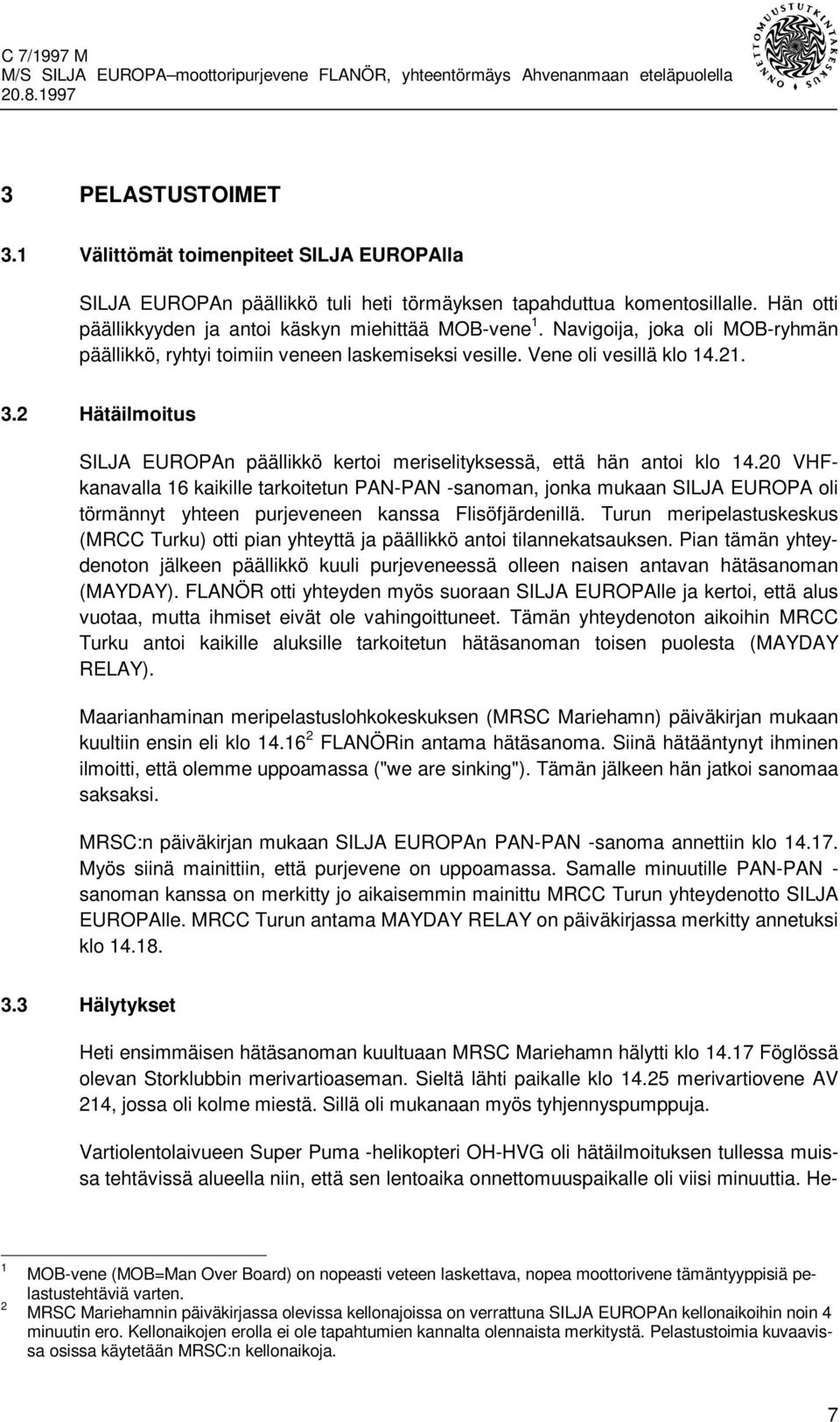 2 Hätäilmoitus SILJA EUROPAn päällikkö kertoi meriselityksessä, että hän antoi klo 14.