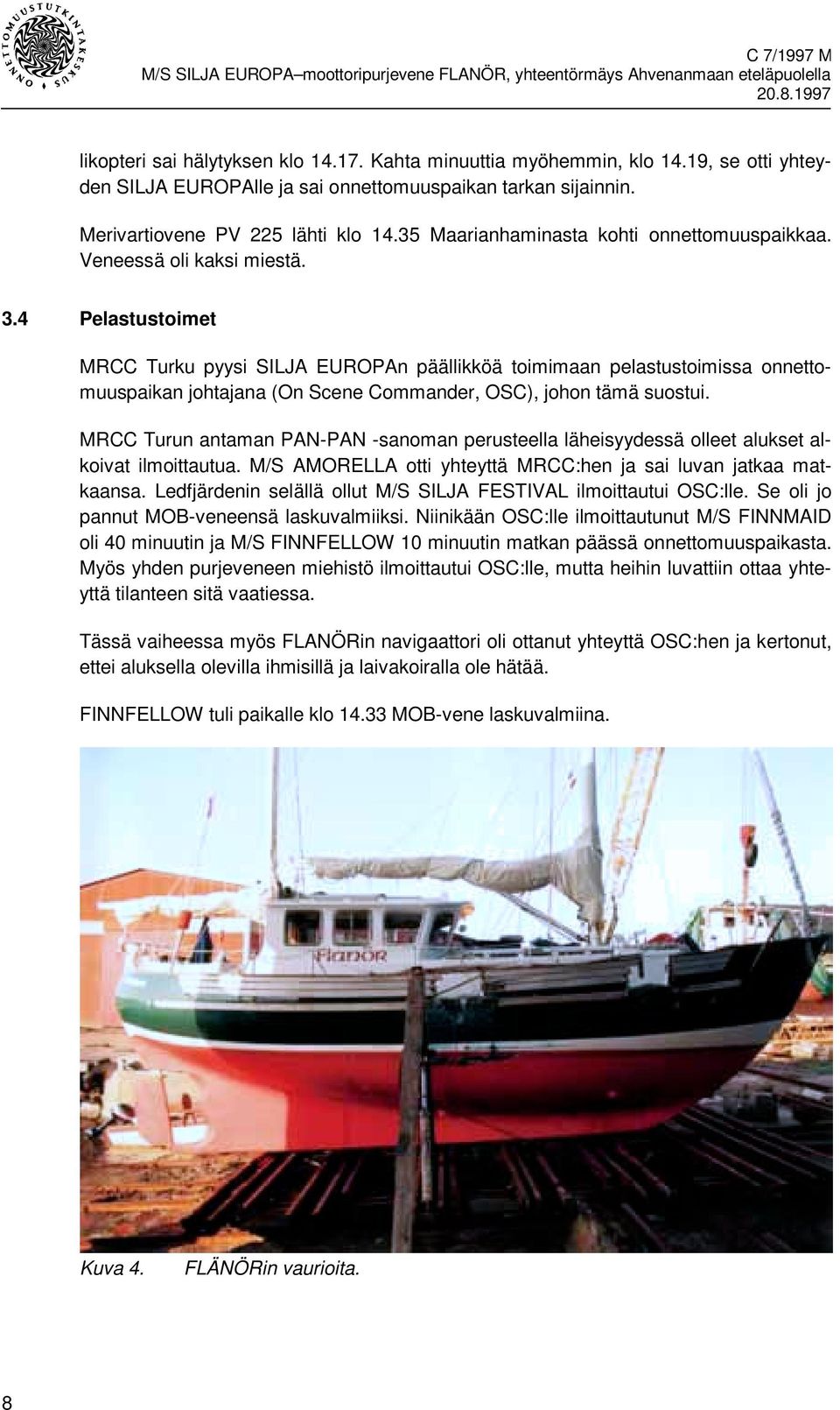 4 Pelastustoimet MRCC Turku pyysi SILJA EUROPAn päällikköä toimimaan pelastustoimissa onnettomuuspaikan johtajana (On Scene Commander, OSC), johon tämä suostui.