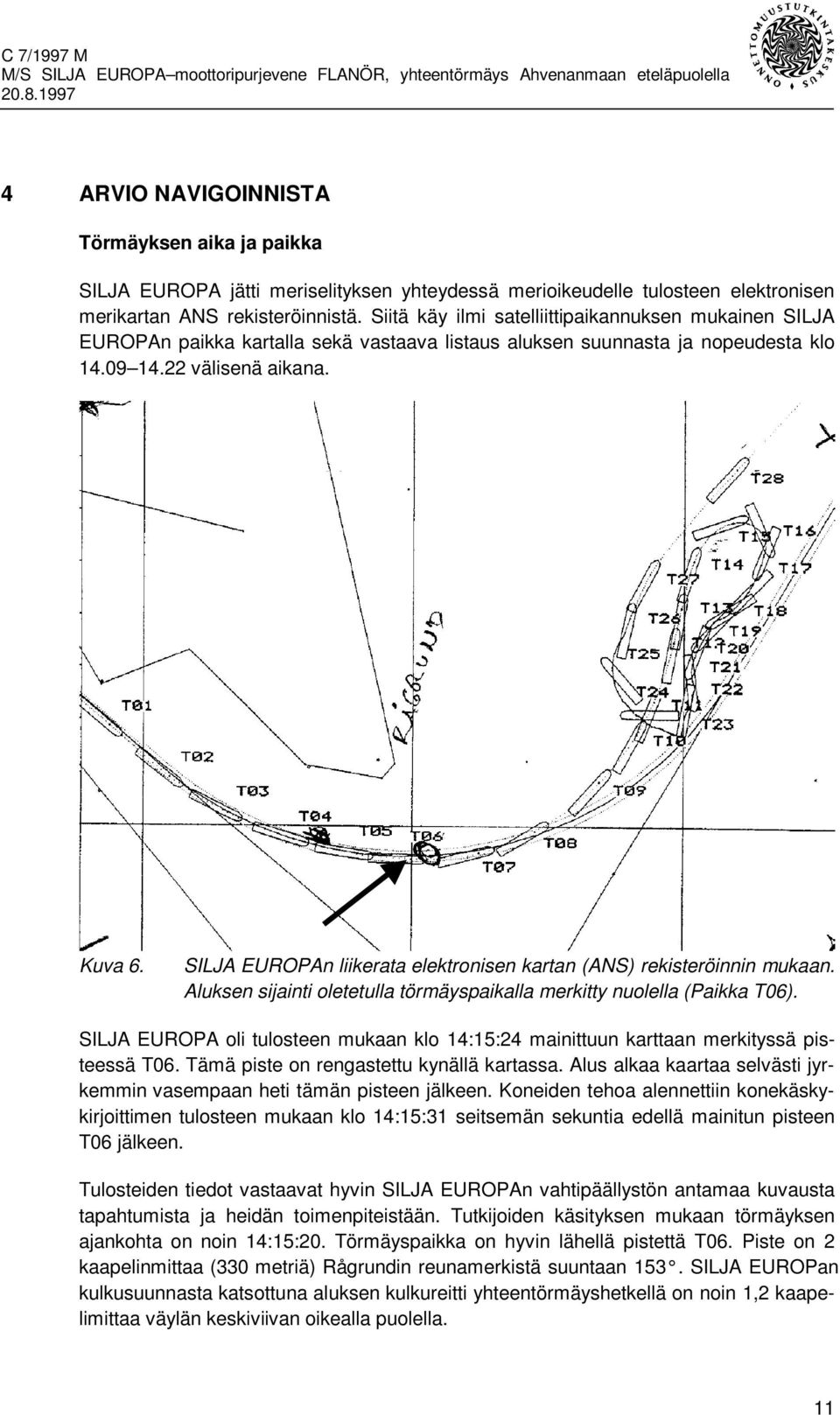 SILJA EUROPAn liikerata elektronisen kartan (ANS) rekisteröinnin mukaan. Aluksen sijainti oletetulla törmäyspaikalla merkitty nuolella (Paikka T06).