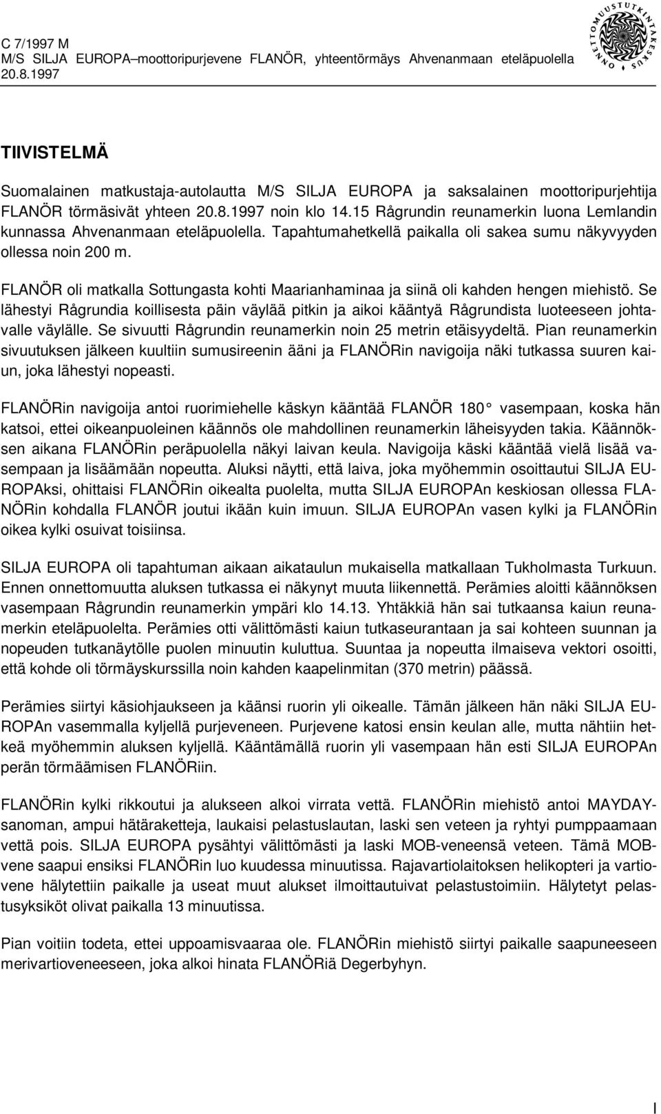 FLANÖR oli matkalla Sottungasta kohti Maarianhaminaa ja siinä oli kahden hengen miehistö.