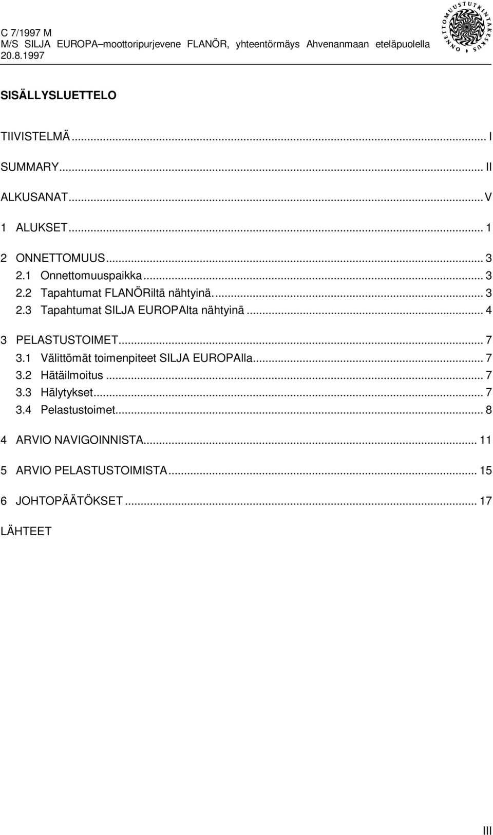 .. 4 3 PELASTUSTOIMET... 7 3.1 Välittömät toimenpiteet SILJA EUROPAlla... 7 3.2 Hätäilmoitus... 7 3.3 Hälytykset.