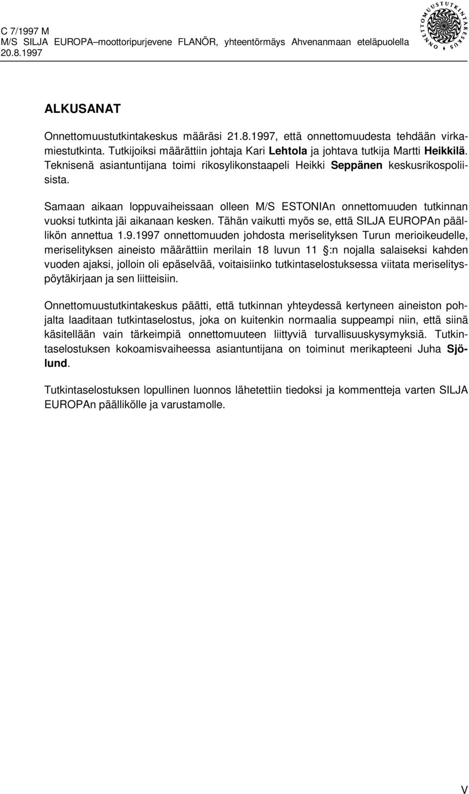Samaan aikaan loppuvaiheissaan olleen M/S ESTONIAn onnettomuuden tutkinnan vuoksi tutkinta jäi aikanaan kesken. Tähän vaikutti myös se, että SILJA EUROPAn päällikön annettua 1.9.