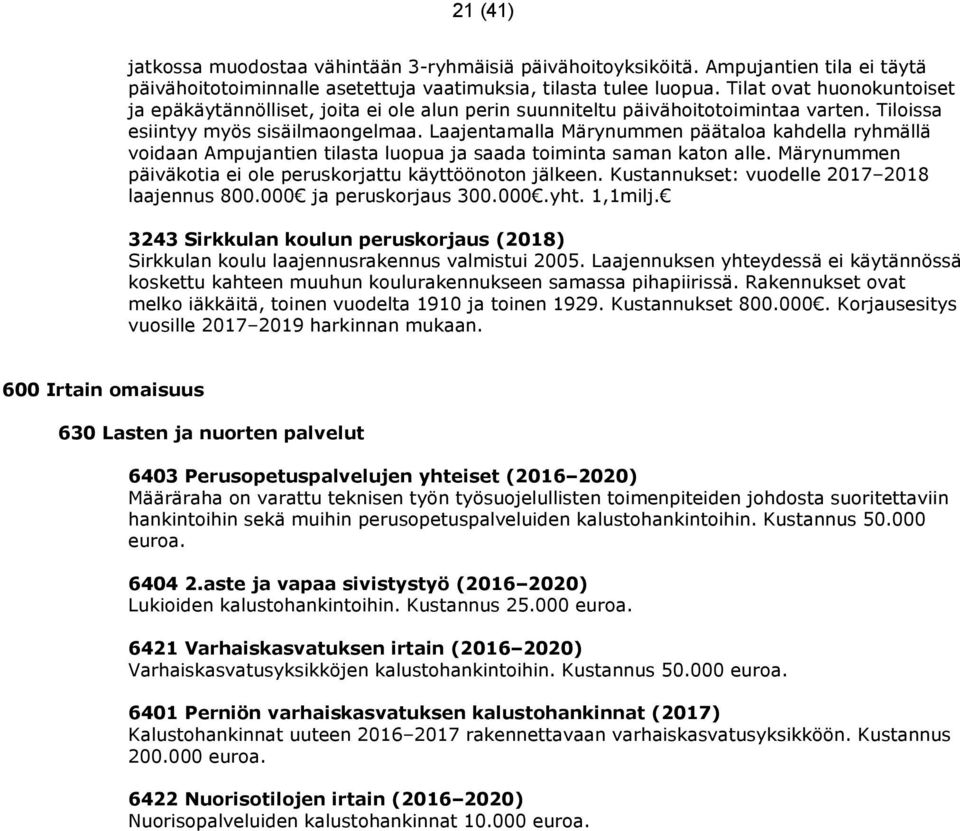 Laajentamalla Märynummen päätaloa kahdella ryhmällä voidaan Ampujantien tilasta luopua ja saada toiminta saman katon alle. Märynummen päiväkotia ei ole peruskorjattu käyttöönoton jälkeen.