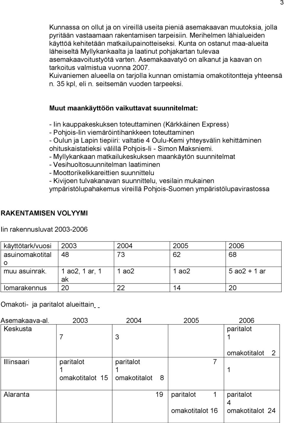 Kuivaniemen alueella on tarjolla kunnan omistamia omakotitontteja yhteensä n. 35 kpl, eli n. seitsemän vuoden tarpeeksi.