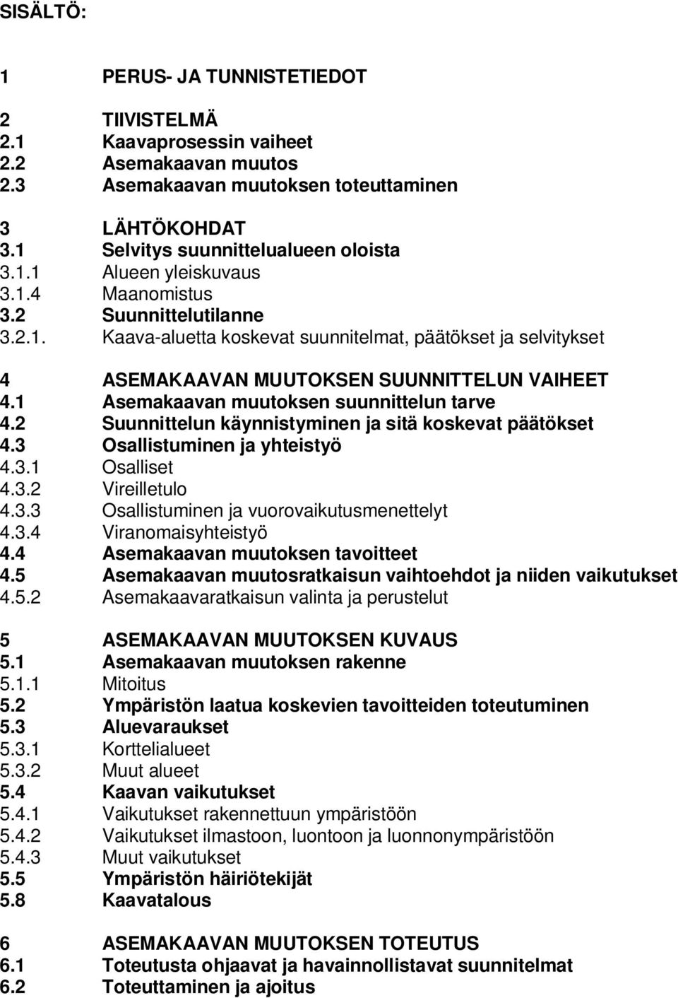 2 Suunnittelun käynnistyminen ja sitä koskevat päätökset 4.3 Osallistuminen ja yhteistyö 4.3.1 Osalliset 4.3.2 Vireilletulo 4.3.3 Osallistuminen ja vuorovaikutusmenettelyt 4.3.4 Viranomaisyhteistyö 4.