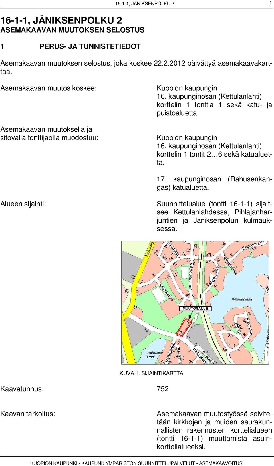 kaupunginosan (Kettulanlahti) korttelin 1 tonttia 1 sekä katu- ja puistoaluetta Kuopion kaupungin 16. kaupunginosan (Kettulanlahti) korttelin 1 tontit 2 6 sekä katualuetta. 17.