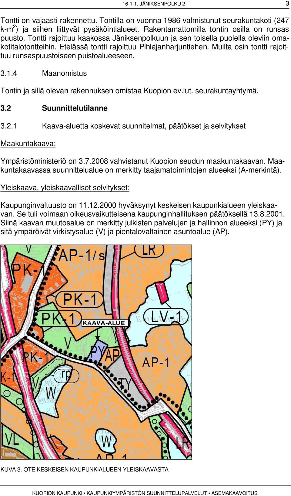 Muilta osin tontti rajoittuu runsaspuustoiseen puistoalueeseen. 3.1.4 Maanomistus Tontin ja sillä olevan rakennuksen omistaa Kuopion ev.lut. seurakuntayhtymä. 3.2 
