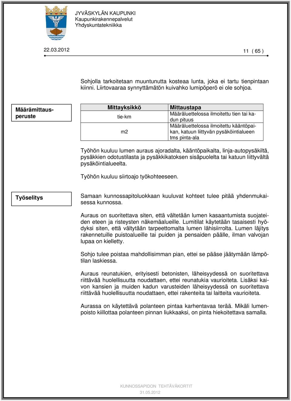 Työhön kuuluu lumen auraus ajoradalta, kääntöpaikalta, linja-autopysäkiltä, pysäkkien odotustilasta ja pysäkkikatoksen sisäpuolelta tai katuun liittyvältä pysäköintialueelta.