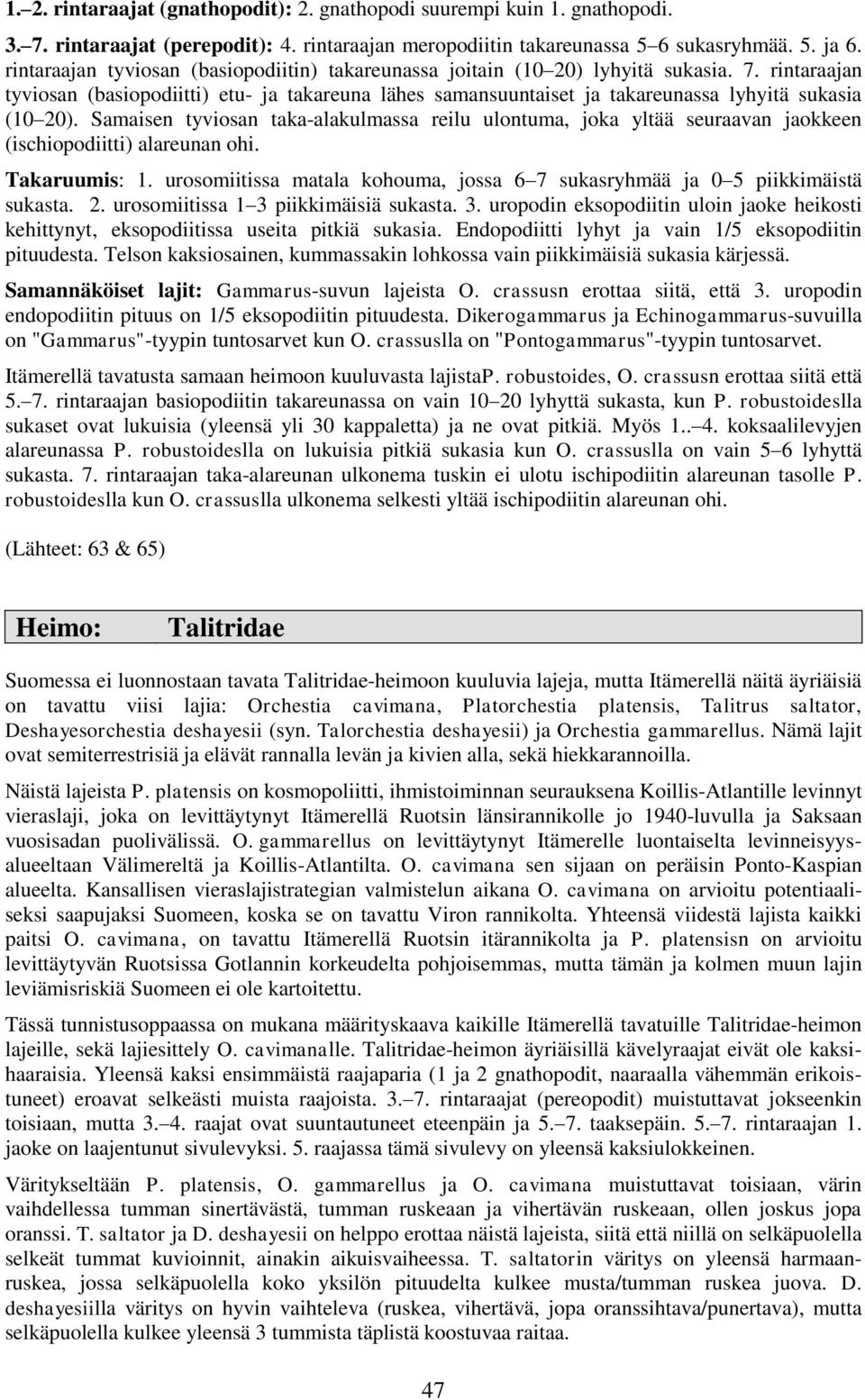 rintaraajan tyviosan (basiopodiitti) etu- ja takareuna lähes samansuuntaiset ja takareunassa lyhyitä sukasia (10 20).