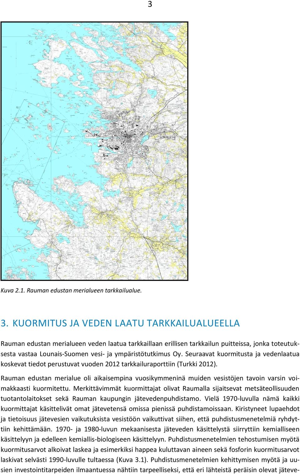 Seuraavat kuormitusta ja vedenlaatua koskevat tiedot perustuvat vuoden 2012 tarkkailuraporttiin (Turkki 2012).