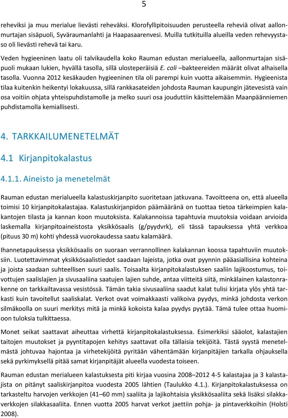 Veden hygieeninen laatu oli talvikaudella koko Rauman edustan merialueella, aallonmurtajan sisäpuoli mukaan lukien, hyvällä tasolla, sillä ulosteperäisiä E.