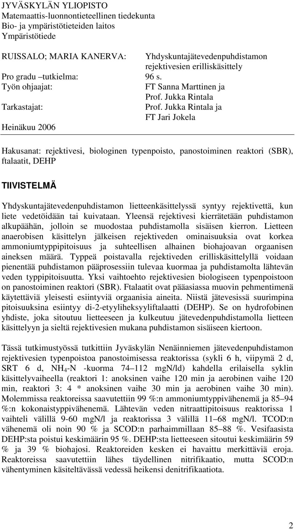 Jukka Rintala ja FT Jari Jokela Heinäkuu 2006 Hakusanat: rejektivesi, biologinen typenpoisto, panostoiminen reaktori (SBR), ftalaatit, DEHP TIIVISTELMÄ Yhdyskuntajätevedenpuhdistamon