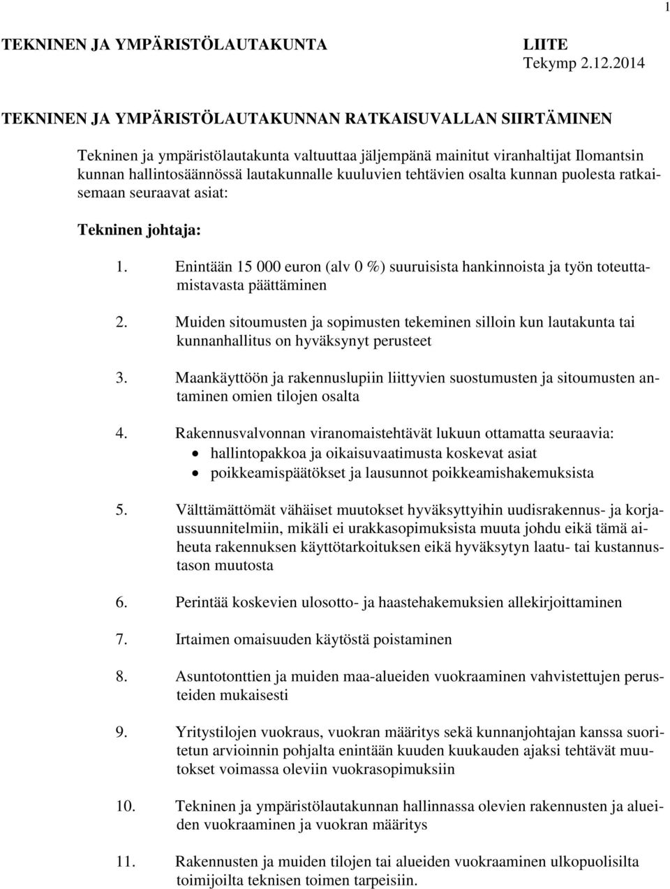 kuuluvien tehtävien osalta kunnan puolesta ratkaisemaan seuraavat asiat: Tekninen johtaja: 1. Enintään 15 000 euron (alv 0 %) suuruisista hankinnoista ja työn toteuttamistavasta päättäminen 2.