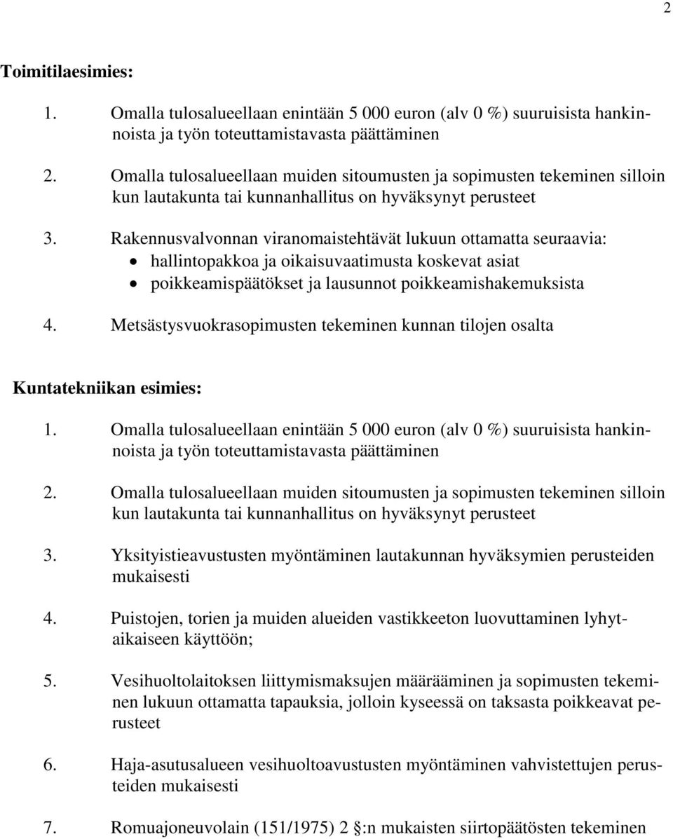 Rakennusvalvonnan viranomaistehtävät lukuun ottamatta seuraavia: hallintopakkoa ja oikaisuvaatimusta koskevat asiat poikkeamispäätökset ja lausunnot poikkeamishakemuksista 4.