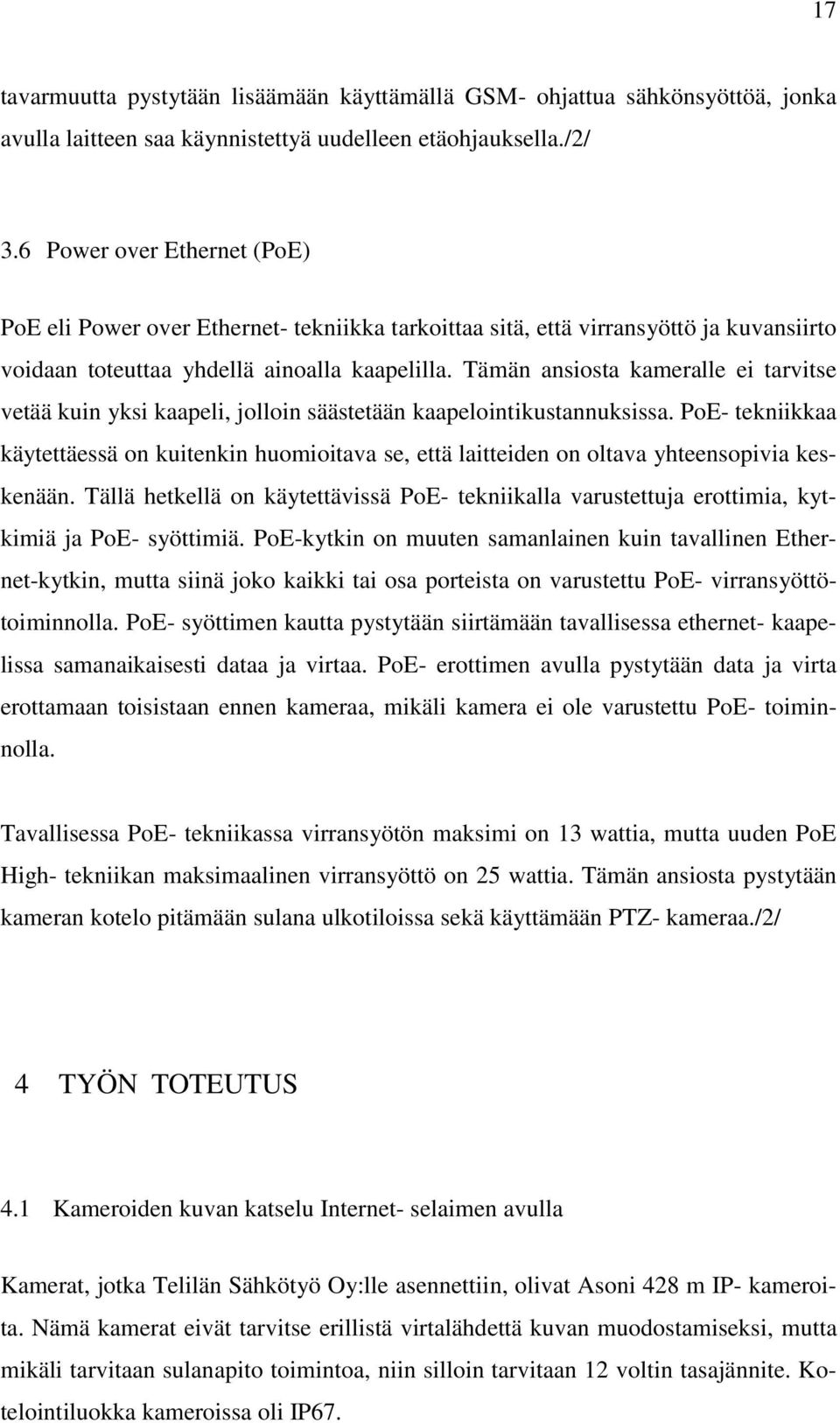 Tämän ansiosta kameralle ei tarvitse vetää kuin yksi kaapeli, jolloin säästetään kaapelointikustannuksissa.