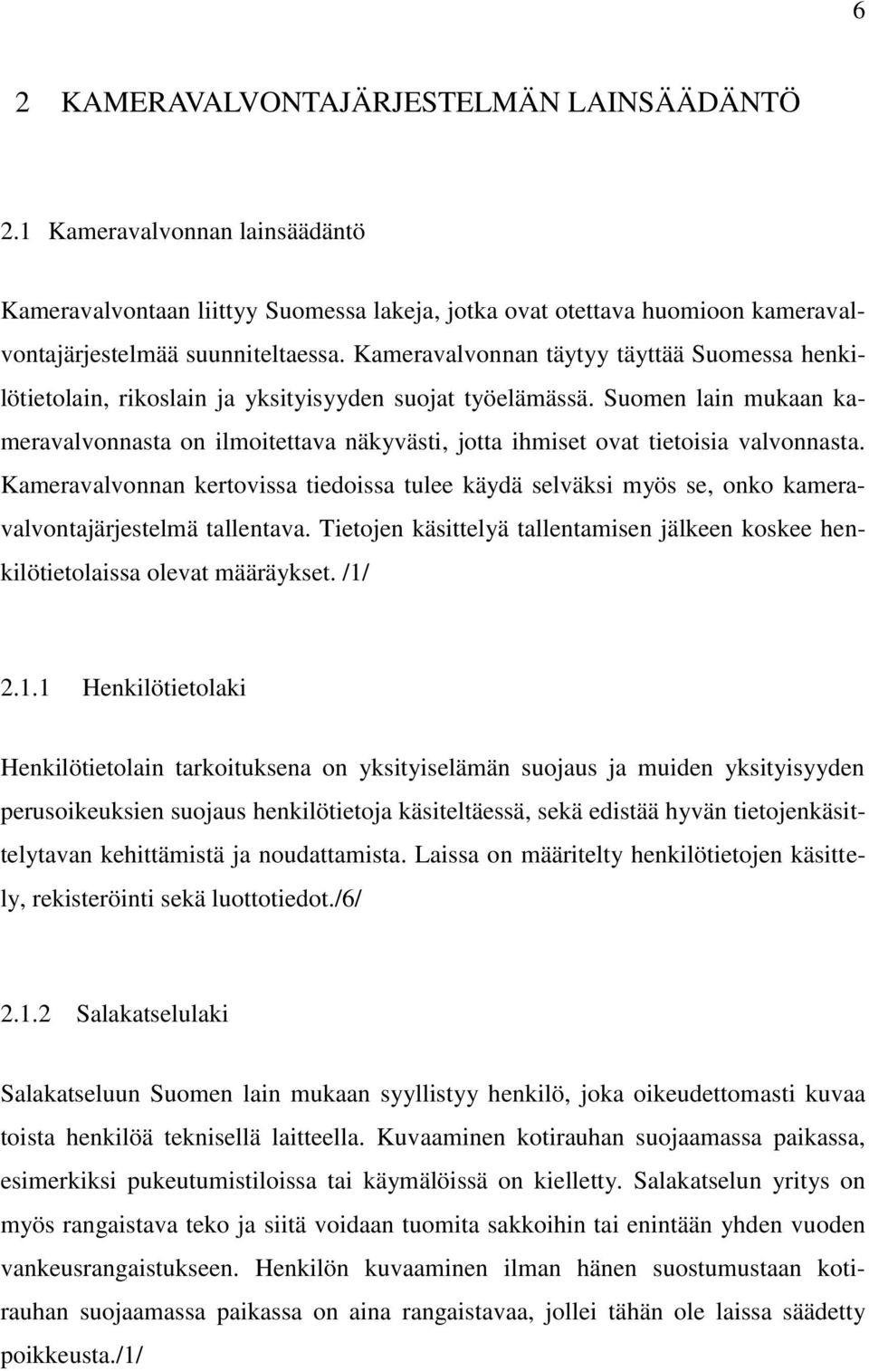 Suomen lain mukaan kameravalvonnasta on ilmoitettava näkyvästi, jotta ihmiset ovat tietoisia valvonnasta.