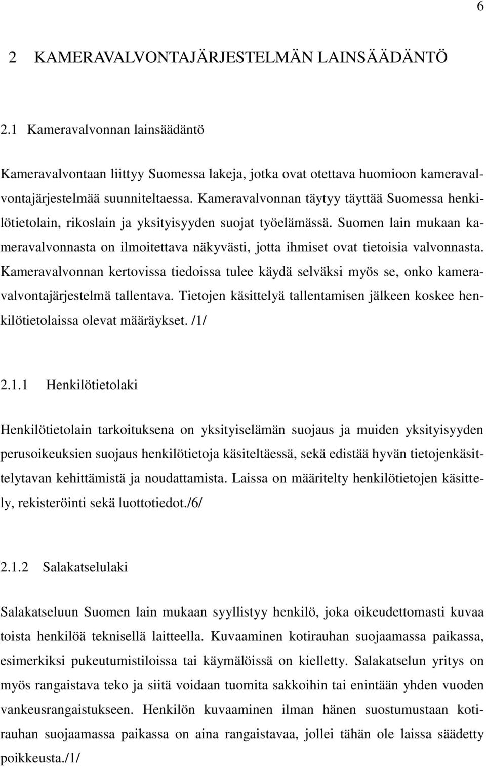 Suomen lain mukaan kameravalvonnasta on ilmoitettava näkyvästi, jotta ihmiset ovat tietoisia valvonnasta.