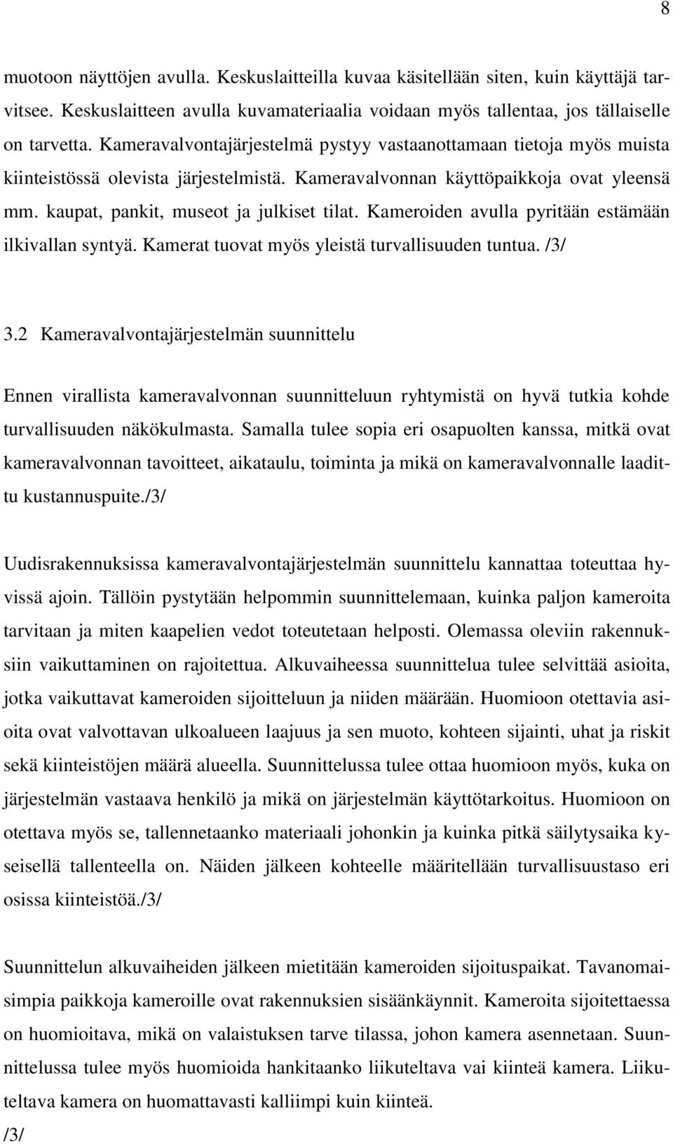 Kameroiden avulla pyritään estämään ilkivallan syntyä. Kamerat tuovat myös yleistä turvallisuuden tuntua. /3/ 3.