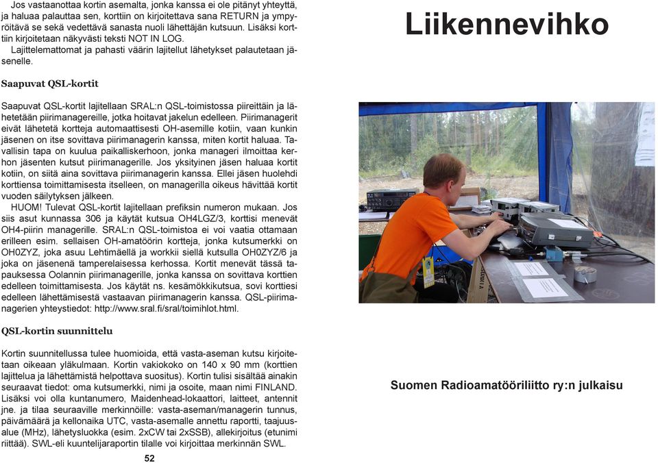 Liikennevihko Saapuvat QSL-kortit Saapuvat QSL-kortit lajitellaan SRAL:n QSL-toimistossa piireittäin ja lähetetään piirimanagereille, jotka hoitavat jakelun edelleen.