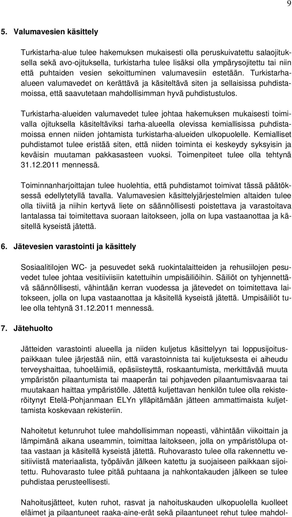 Turkistarhaalueen valumavedet on kerättävä ja käsiteltävä siten ja sellaisissa puhdistamoissa, että saavutetaan mahdollisimman hyvä puhdistustulos.