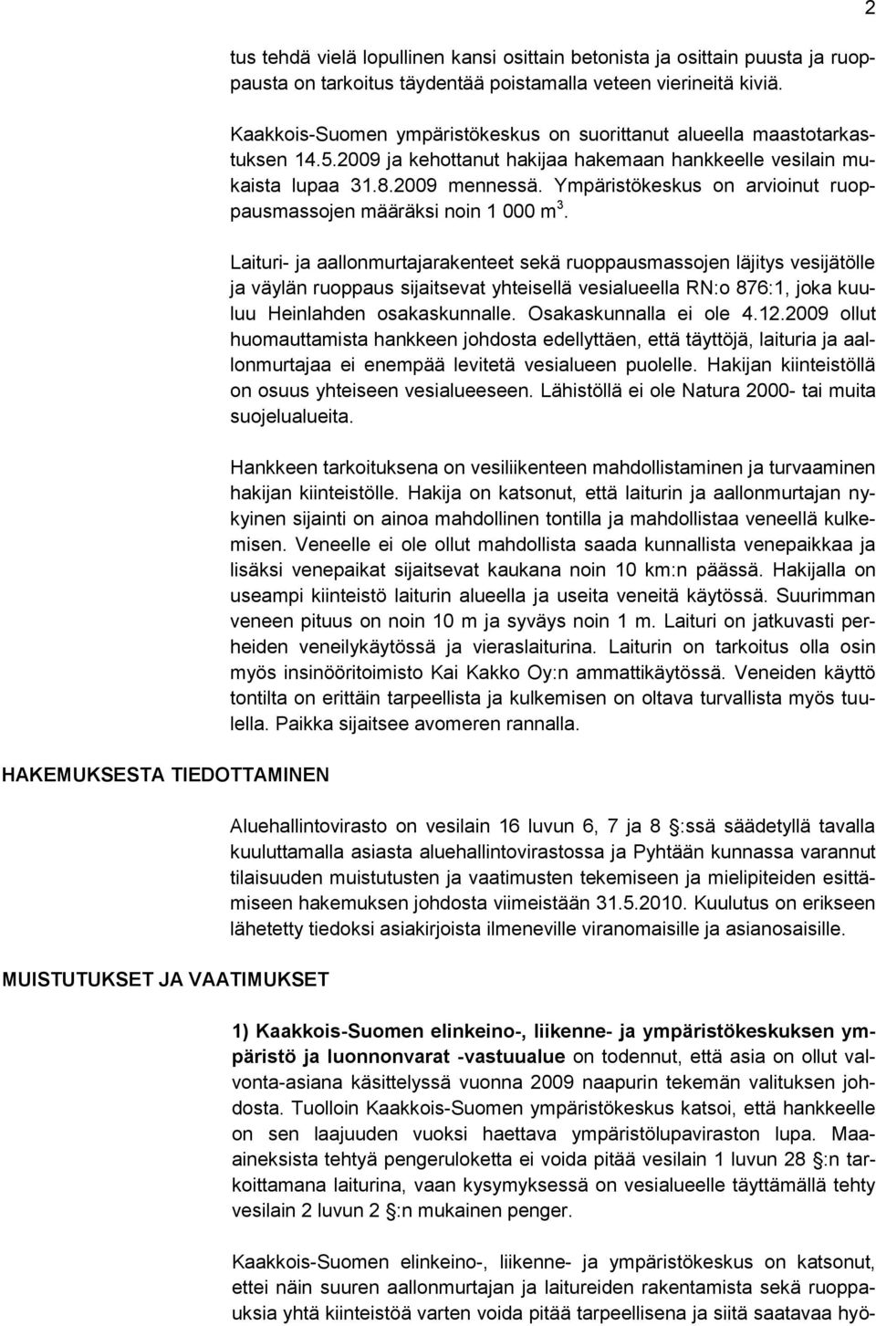 Ympäristökeskus on arvioinut ruoppausmassojen määräksi noin 1 000 m 3.