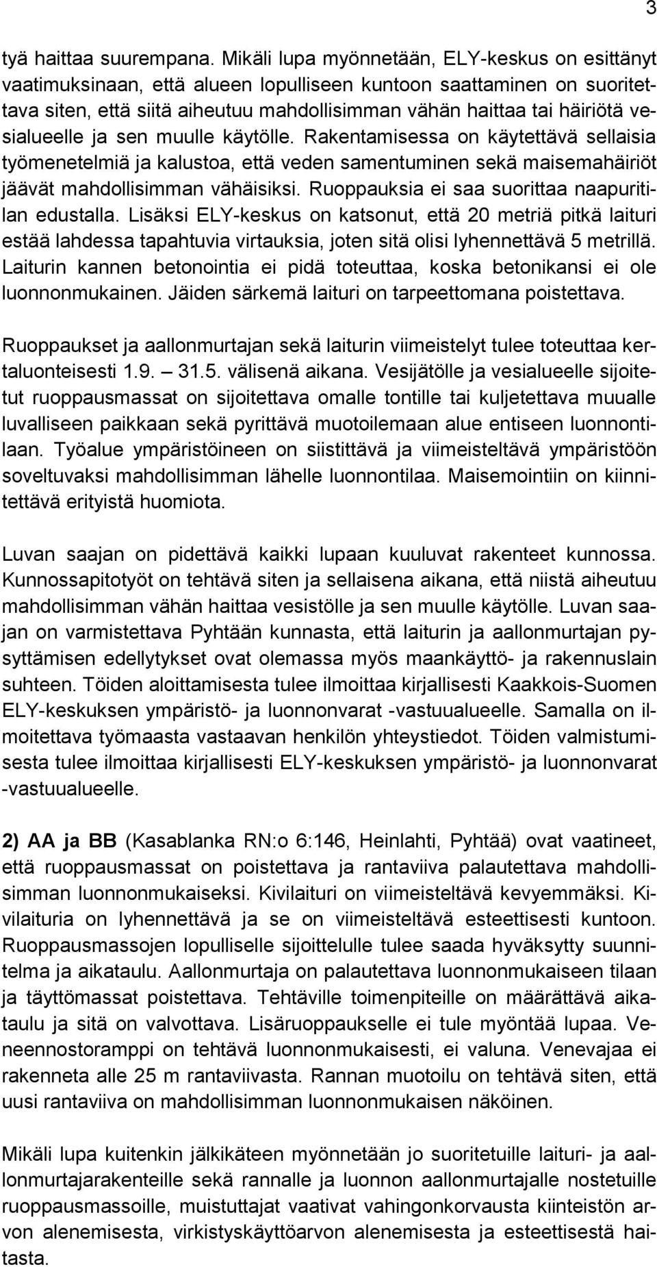 vesialueelle ja sen muulle käytölle. Rakentamisessa on käytettävä sellaisia työmenetelmiä ja kalustoa, että veden samentuminen sekä maisemahäiriöt jäävät mahdollisimman vähäisiksi.