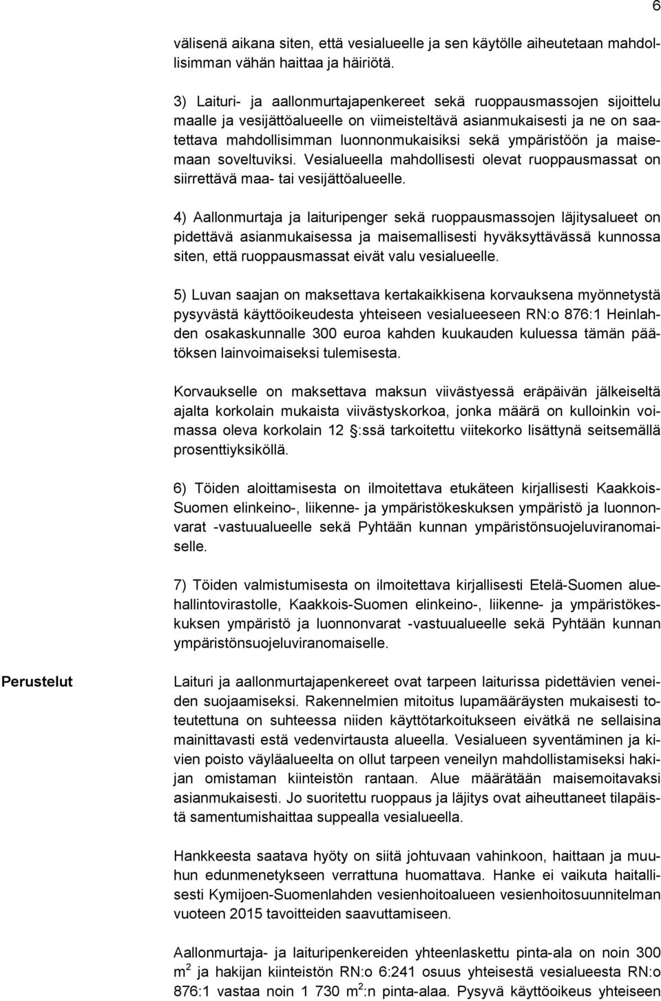ympäristöön ja maisemaan soveltuviksi. Vesialueella mahdollisesti olevat ruoppausmassat on siirrettävä maa- tai vesijättöalueelle.
