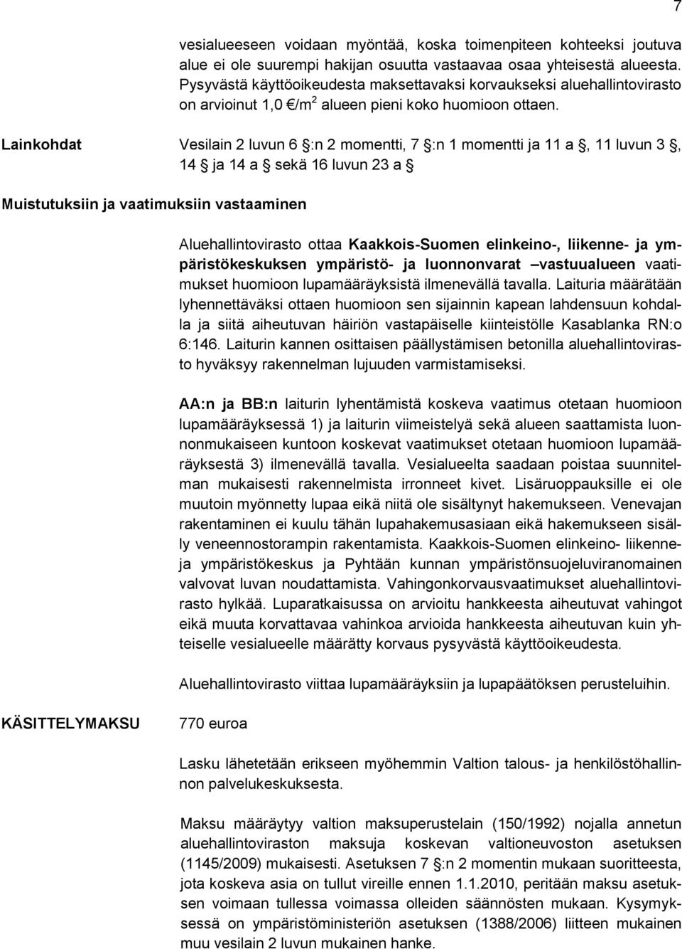 Lainkohdat Vesilain 2 luvun 6 :n 2 momentti, 7 :n 1 momentti ja 11 a, 11 luvun 3, 14 ja 14 a sekä 16 luvun 23 a Muistutuksiin ja vaatimuksiin vastaaminen Aluehallintovirasto ottaa Kaakkois-Suomen