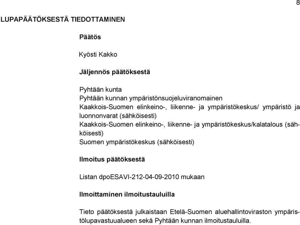 ympäristökeskus/kalatalous (sähköisesti) Suomen ympäristökeskus (sähköisesti) Ilmoitus päätöksestä Listan dpoesavi-212-04-09-2010 mukaan