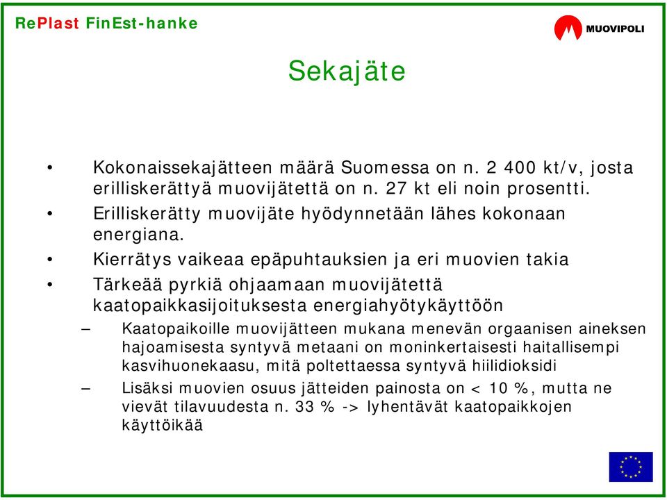 Kierrätys vaikeaa epäpuhtauksien ja eri muovien takia Tärkeää pyrkiä ohjaamaan muovijätettä kaatopaikkasijoituksesta energiahyötykäyttöön Kaatopaikoille