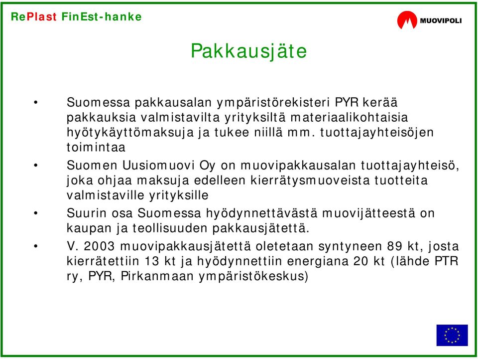 tuottajayhteisöjen toimintaa Suomen Uusiomuovi Oy on muovipakkausalan tuottajayhteisö, joka ohjaa maksuja edelleen kierrätysmuoveista tuotteita
