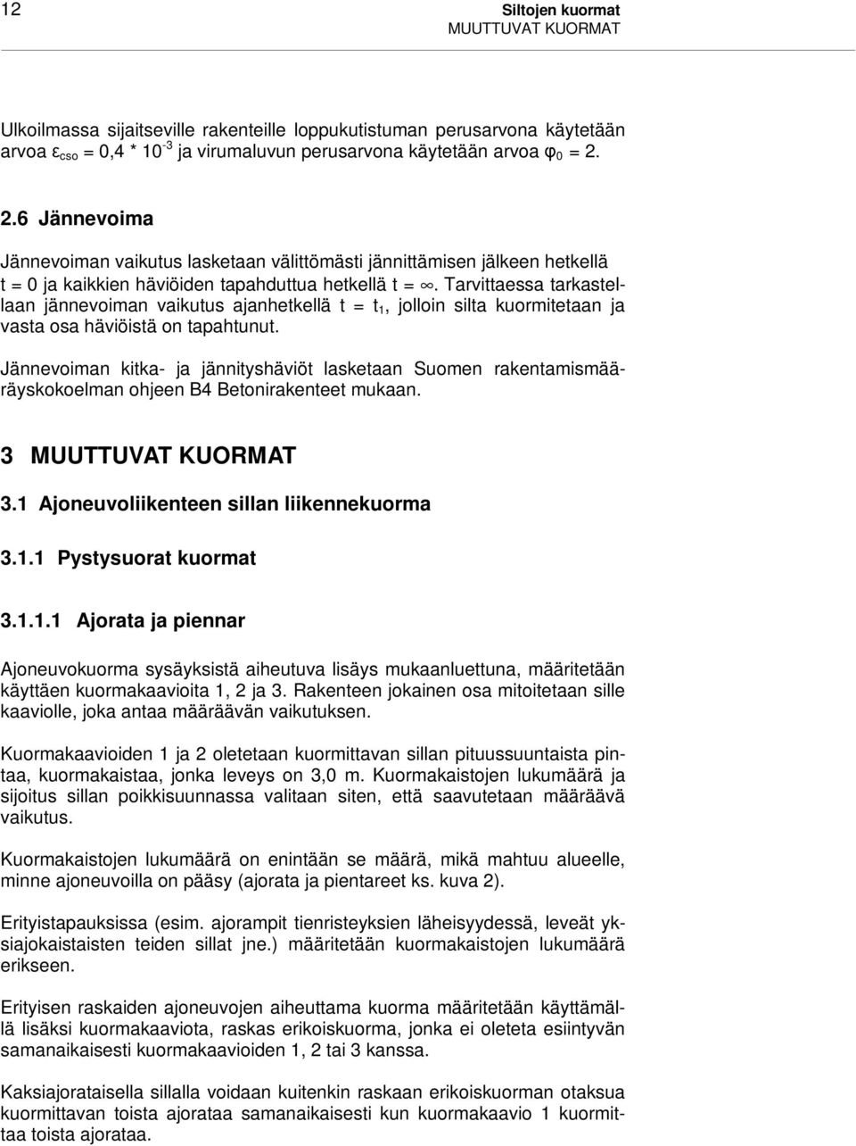 Tarvittaessa tarkastellaan jännevoiman vaikutus ajanhetkellä t = t 1, jolloin silta kuormitetaan ja vasta osa häviöistä on tapahtunut.