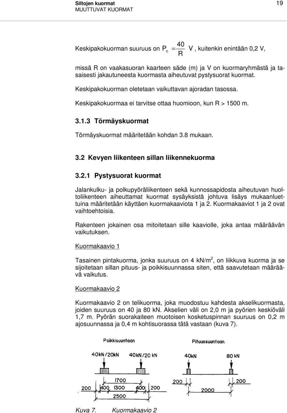 00 m. 3.1.3 Törmäyskuormat Törmäyskuormat määritetään kohdan 3.8 mukaan. 3.2 