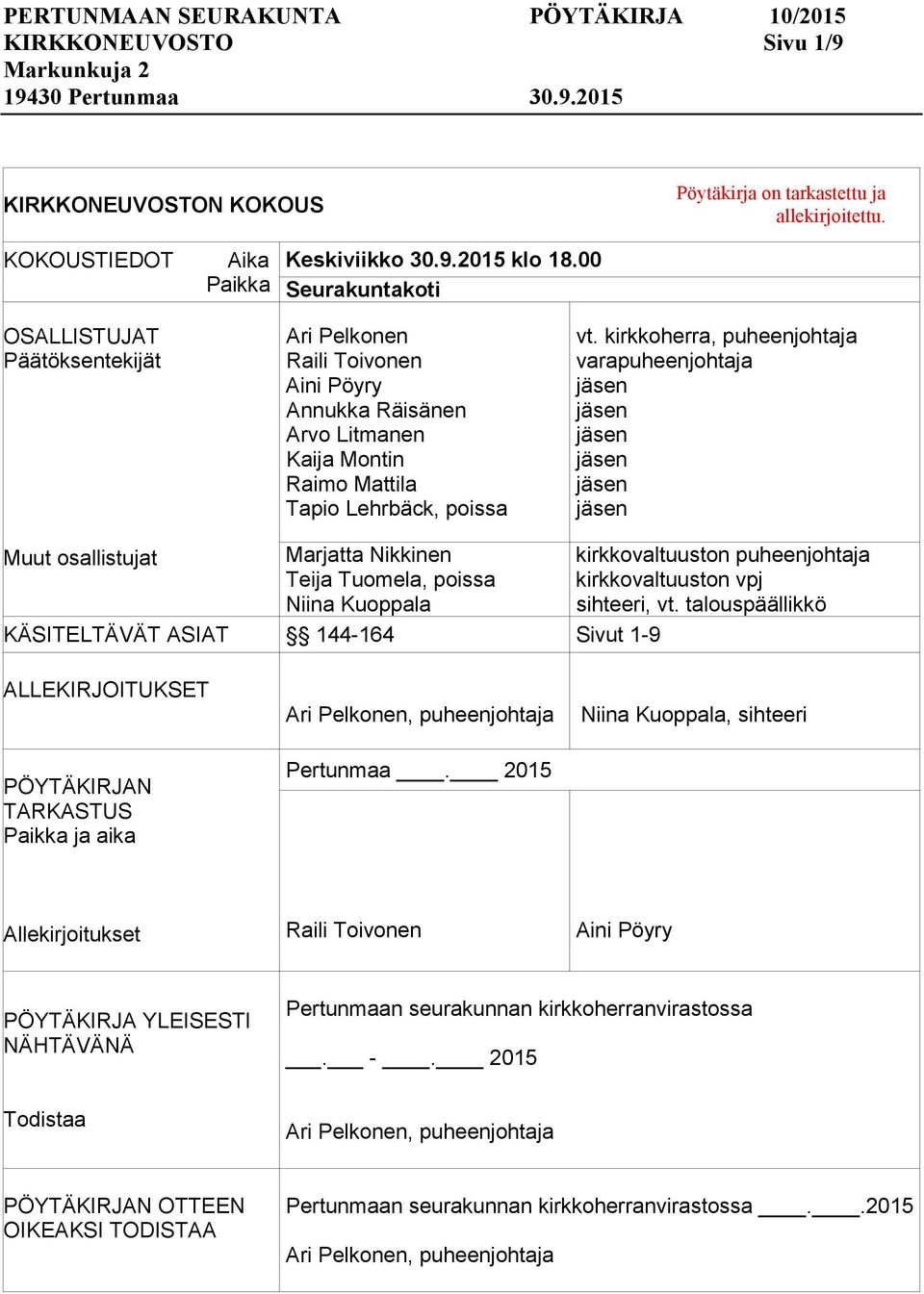 kirkkoherra, puheenjohtaja varapuheenjohtaja Muut osallistujat Marjatta Nikkinen Teija Tuomela, poissa Niina Kuoppala KÄSITELTÄVÄT ASIAT 144-164 Sivut 1-9 kirkkovaltuuston puheenjohtaja