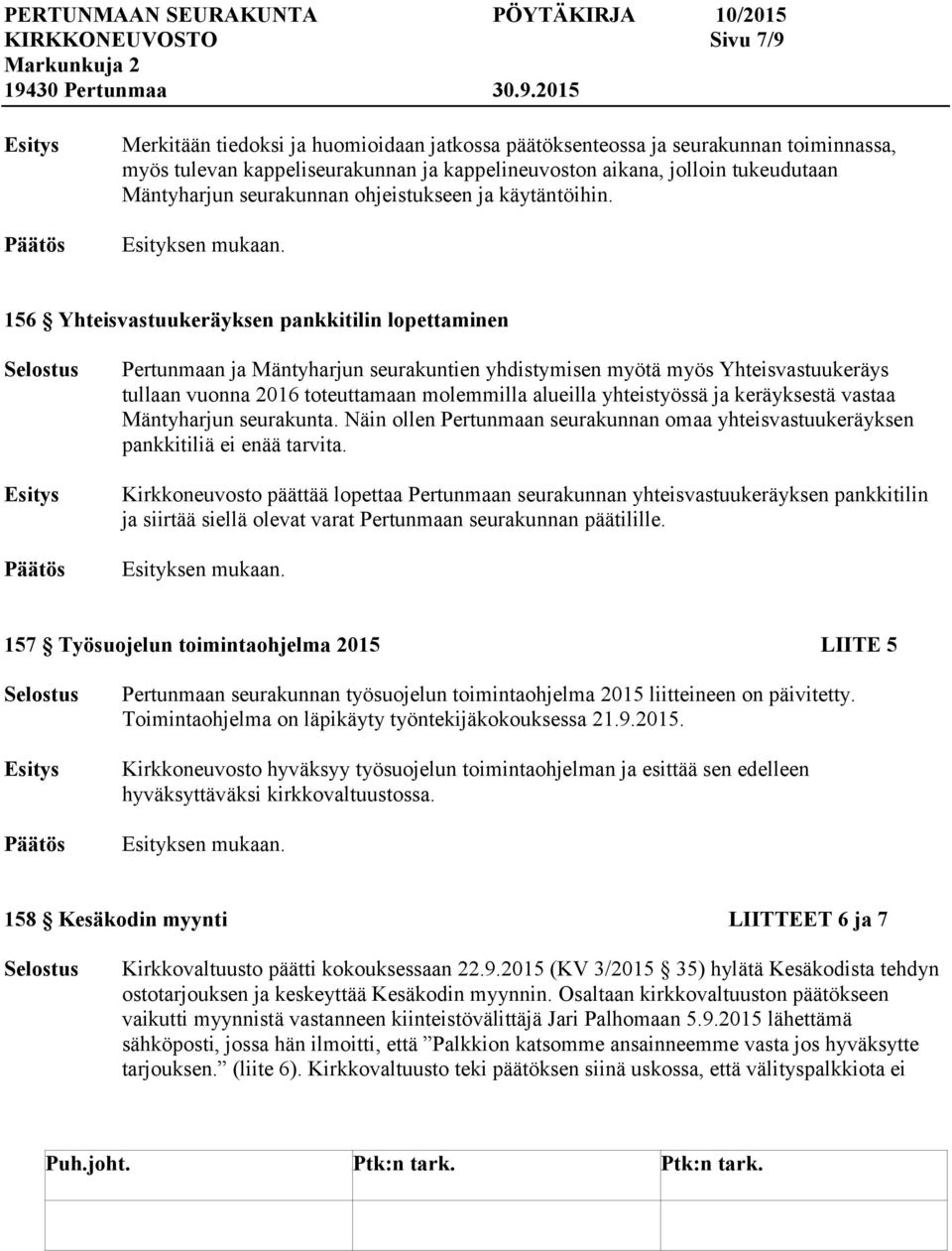 156 Yhteisvastuukeräyksen pankkitilin lopettaminen Pertunmaan ja Mäntyharjun seurakuntien yhdistymisen myötä myös Yhteisvastuukeräys tullaan vuonna 2016 toteuttamaan molemmilla alueilla yhteistyössä