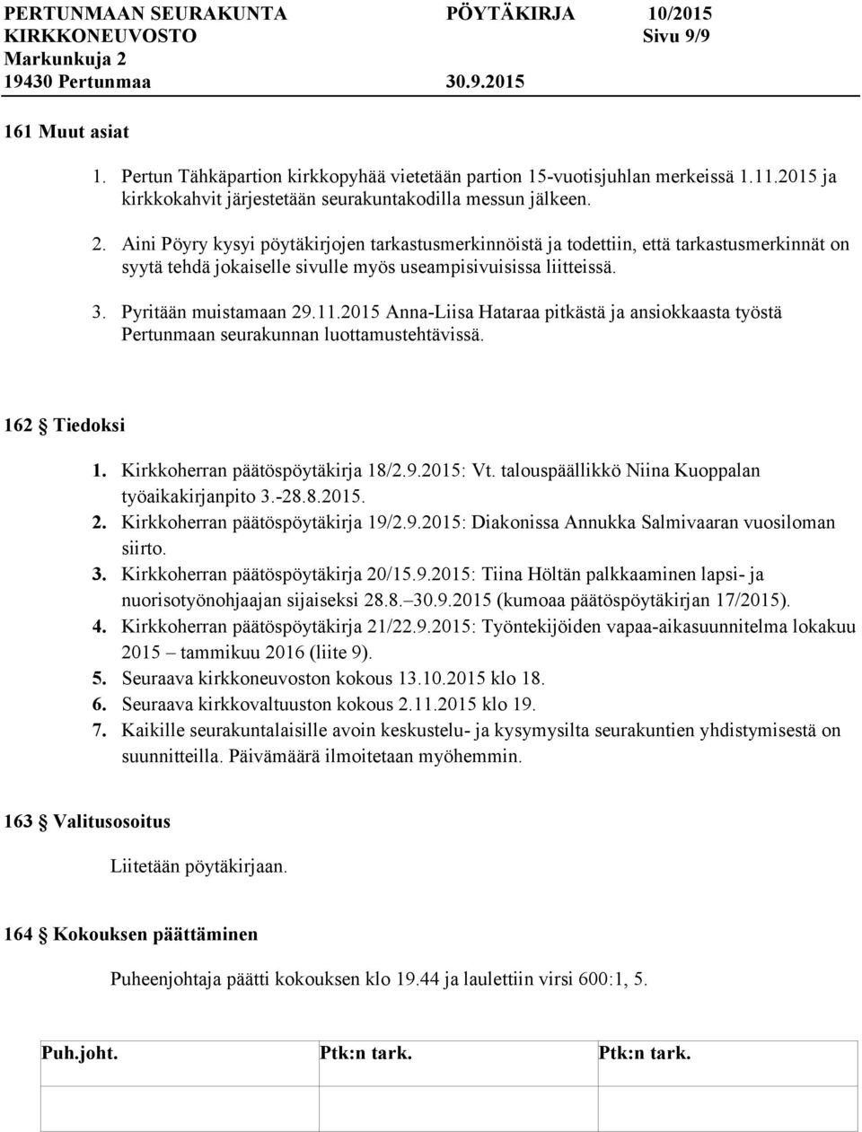 2015 Anna-Liisa Hataraa pitkästä ja ansiokkaasta työstä Pertunmaan seurakunnan luottamustehtävissä. 162 Tiedoksi 1. Kirkkoherran päätöspöytäkirja 18/2.9.2015: Vt.