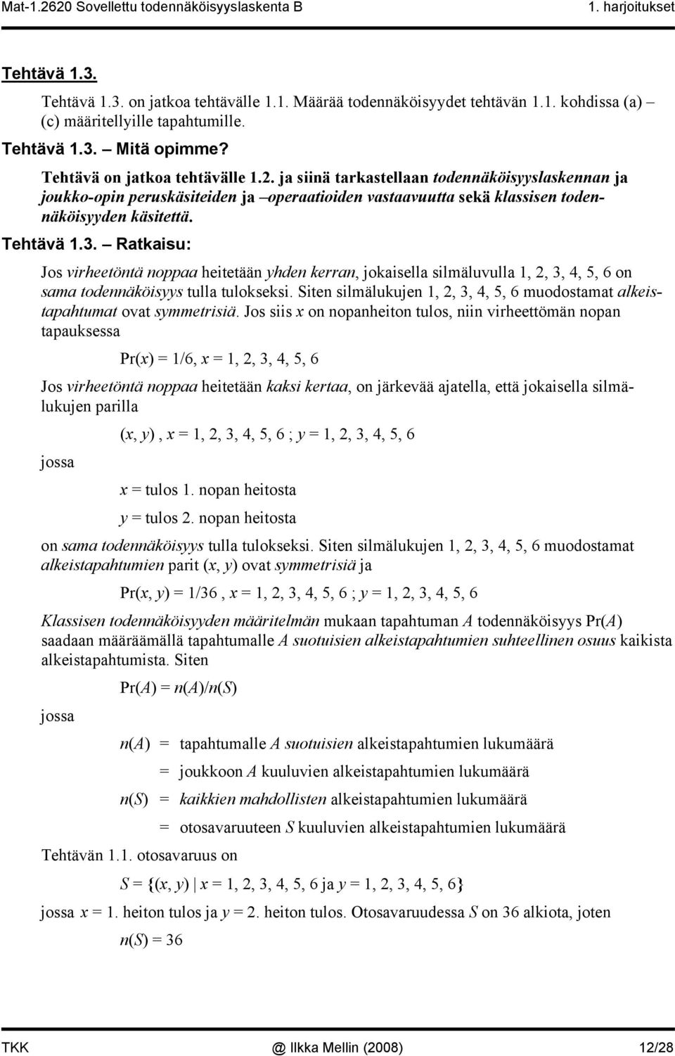 Ratkaisu: Jos virheetöntä noppaa heitetään yhden kerran, jokaisella silmäluvulla 1, 2, 3, 4, 5, 6 on sama todennäköisyys tulla tulokseksi.