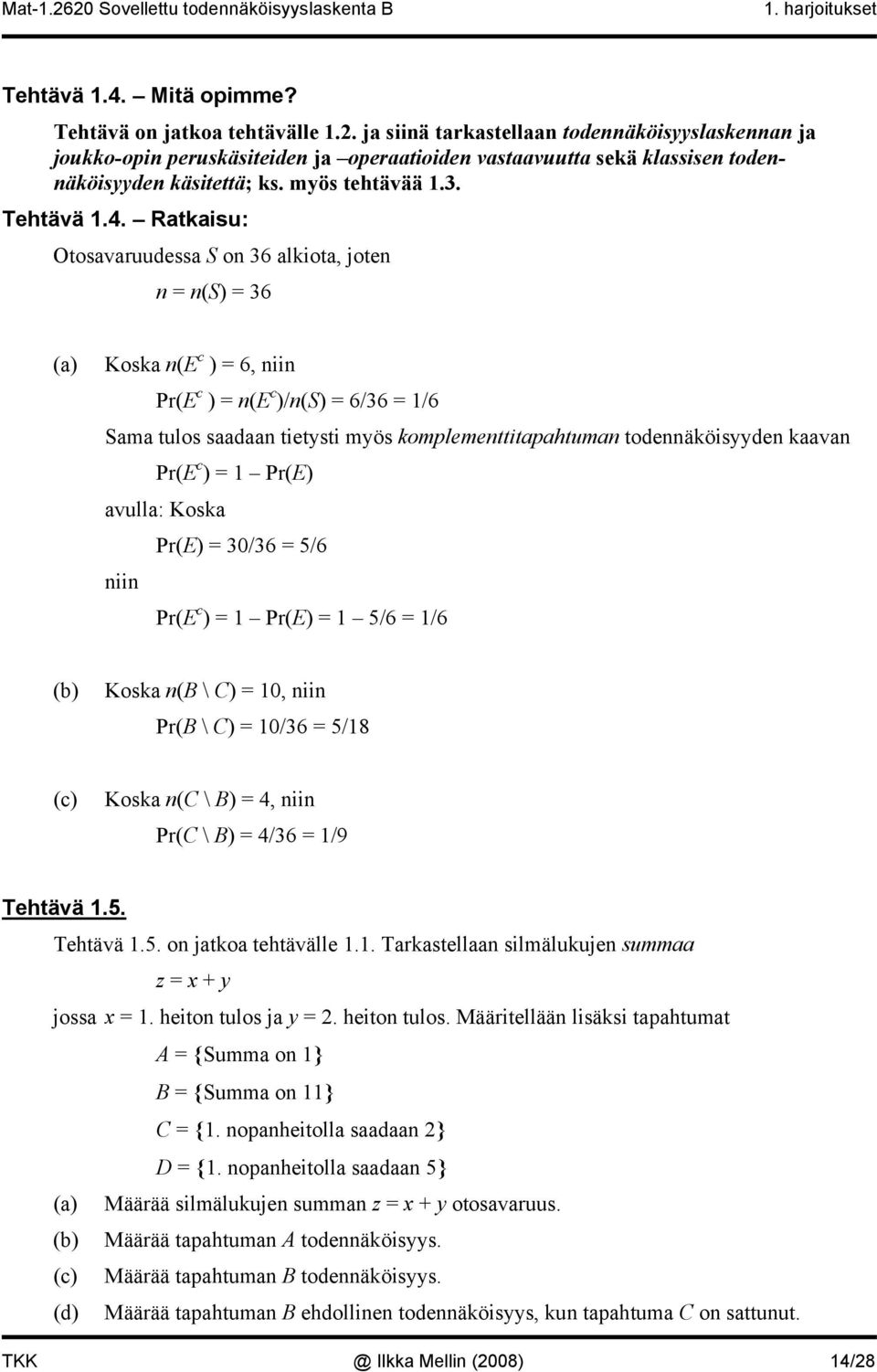 Ratkaisu: Otosavaruudessa S on 36 alkiota, joten n = n(s) = 36 (a) Koska n(e c ) = 6, niin Pr(E c ) = n(e c )/n(s) = 6/36 = 1/6 Sama tulos saadaan tietysti myös komplementtitapahtuman