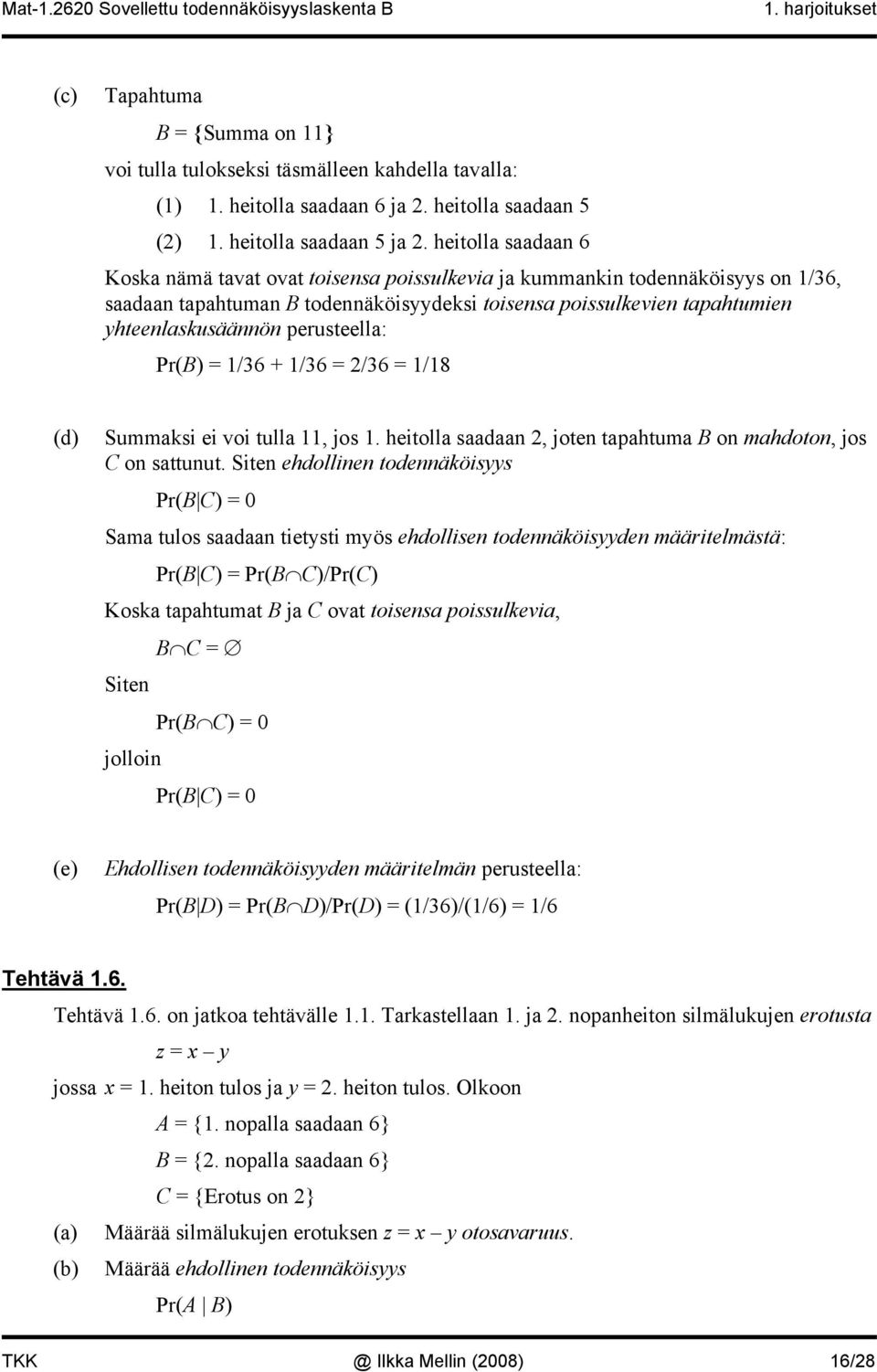 perusteella: Pr(B) = 1/36 + 1/36 = 2/36 = 1/18 (d) Summaksi ei voi tulla 11, jos 1. heitolla saadaan 2, joten tapahtuma B on mahdoton, jos C on sattunut.